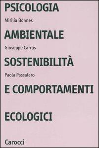 Psicologia ambientale, sostenibilità e comportamenti ecologici - Mirilia Bonnes, Giuseppe Carrus, Paola Passafaro - Libro Carocci 2006, Università | Libraccio.it