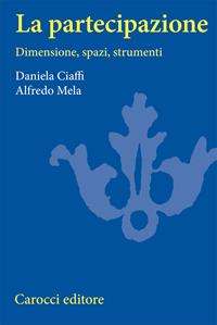 La partecipazione. Dimensioni, spazi e strumenti - Daniela Ciaffi, Alfredo Mela - Libro Carocci 2006, Università | Libraccio.it