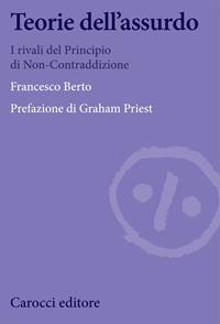Teorie dell'assurdo. I rivali del principio di non-contraddizione - Francesco Berto - Libro Carocci 2009, Biblioteca di testi e studi | Libraccio.it