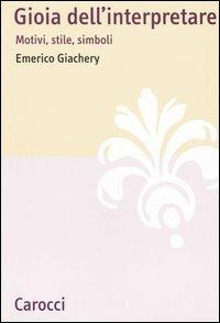 Gioia dell'interpretare. Motivi, stile, simboli - Emerico Giachery - Libro Carocci 2006, Lingue e letterature Carocci | Libraccio.it