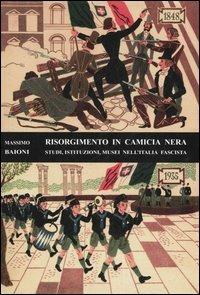 Risorgimento in camicia nera. Studi, istituzioni, musei nell'Italia fascista - Massimo Baioni - Libro Carocci 2006, Comitato di Torino per la Storia del Risorgimento Italiano | Libraccio.it