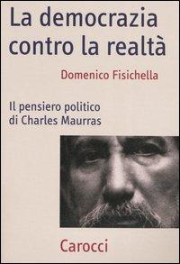 La democrazia contro la realtà. Il pensiero politico di Charles Maurras - Domenico Fisichella - Libro Carocci 2006, Frecce | Libraccio.it