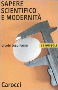 Sapere scientifico e modernità - Ercole Giap Parini - Libro Carocci 2006, Le bussole | Libraccio.it