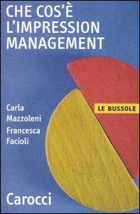 Che cos'è l'impression management - Carla Mazzoleni, Francesca Facioli - Libro Carocci 2006, Le bussole | Libraccio.it