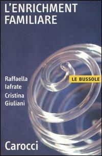 L' enrichment familiare - Cristina Giuliani, Raffaella Iafrate - Libro Carocci 2006, Le bussole | Libraccio.it
