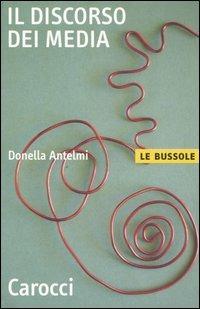 Il discorso dei media - Donella Antelmi - Libro Carocci 2006, Le bussole | Libraccio.it