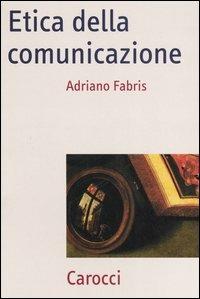 Etica della comunicazione - Adriano Fabris - Libro Carocci 2006, Frecce | Libraccio.it