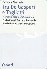 Tra De Gasperi e Togliatti. Memorie degli anni Cinquanta - Giuseppe Chiarante - Libro Carocci 2006, Studi storici Carocci | Libraccio.it