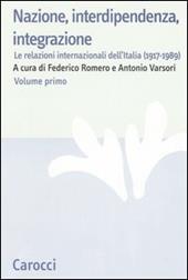 Nazione, interdipendenza, integrazione. Vol. 1: Le relazioni internazionali dell'Italia (1917-1989).