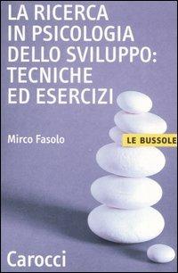 La ricerca in psicologia dello sviluppo: tecniche ed esercizi - Mirco Fasolo - Libro Carocci 2006, Le bussole | Libraccio.it