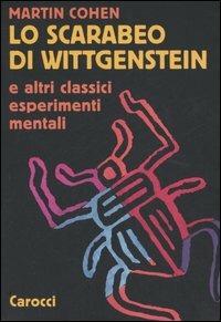 Lo scarabeo di Wittgenstein e altri classici esperimenti mentali - Martin Cohen - Libro Carocci 2006, Le sfere | Libraccio.it