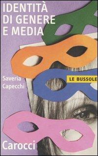 Identità di genere e media - Saveria Capecchi - Libro Carocci 2006, Le bussole | Libraccio.it