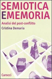 Semiotica e memoria. Analisi del post-conflitto - Cristina Demaria - Libro Carocci 2006, Studi superiori | Libraccio.it