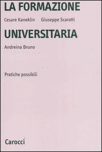 La formazione universitaria. Pratiche possibili - Cesare Kaneklin, Giuseppe Scaratti, Andreina Bruno - Libro Carocci 2006, Università | Libraccio.it