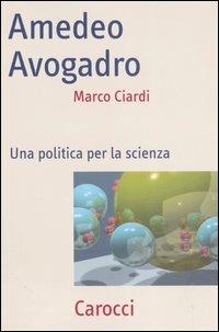 Amedeo Avogadro. Una politica per la scienza - Marco Ciardi - Libro Carocci 2006, Frecce | Libraccio.it