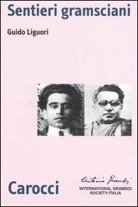 Sentieri gramsciani - Guido Liguori - Libro Carocci 2006, Biblioteca di testi e studi | Libraccio.it