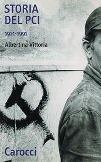 Storia del PCI 1921-1991 - Albertina Vittoria - Libro Carocci 2006, Quality paperbacks | Libraccio.it