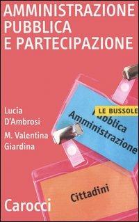 Amministrazione pubblica e partecipazione - Lucia D'Ambrosi, M. Valentina Giardina - Libro Carocci 2006, Le bussole | Libraccio.it