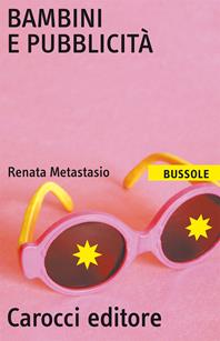 Bambini e pubblicità - Renata Metastasio - Libro Carocci 2007, Le bussole | Libraccio.it