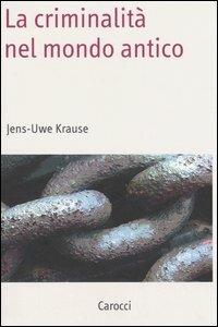 La criminalità nel mondo antico - Jens-Uwe Krause - Libro Carocci 2006, Saggi | Libraccio.it