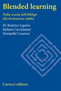 Blended learning. Dalla scuola dell'obbligo alla formazione adulta - Maria Beatrice Ligorio, Stefano Cacciamani, Donatella Cesareni - Libro Carocci 2006, Università | Libraccio.it