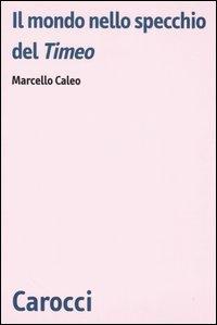 Il mondo nello specchio del Timeo - Marcello Caleo - Libro Carocci 2006, Biblioteca di testi e studi | Libraccio.it