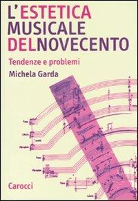 L' estetica musicale del Novecento. Tendenze e problemi - Michela Garda - Libro Carocci 2007, Studi superiori | Libraccio.it