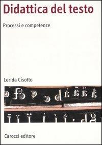 Didattica del testo. Processi e competenze - Lerida Cisotto - Libro Carocci 2006, Manuali universitari | Libraccio.it