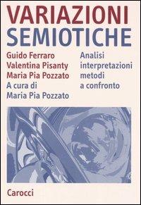 Variazioni semiotiche. Analisi interpretazioni metodi a confronto - Guido Ferraro, Valentina Pisanty, M. Pia Pozzato - Libro Carocci 2007, Studi superiori | Libraccio.it