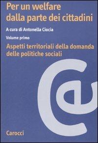 Per un welfare dalla parte dei cittadini. Vol. 1: Aspetti territoriali della domanda delle politiche sociali.  - Libro Carocci 2007, Ricerche | Libraccio.it