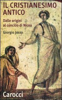 Il cristianesimo antico dalle origini al Concilio di Nicea - Giorgio Jossa - Libro Carocci 2006, Quality paperbacks | Libraccio.it