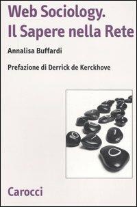 Web sociology. Il sapere nella rete - Annalisa Buffardi - Libro Carocci 2006, Biblioteca di testi e studi | Libraccio.it