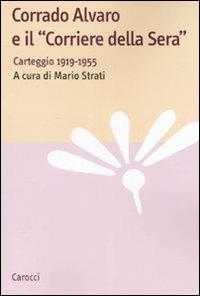 Corrado Alvaro e il «Corriere della Sera». Carteggio 1919-1955  - Libro Carocci 2007, Lingue e letterature Carocci | Libraccio.it
