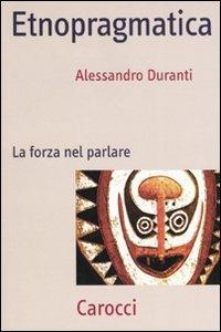 Etnopragmatica. La forza nel parlare - Alessandro Duranti - Libro Carocci 2007, Frecce | Libraccio.it