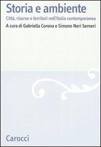 Storia e ambiente. Città, risorse e territori nell'Italia contemporanea  - Libro Carocci 2007, Studi storici Carocci | Libraccio.it