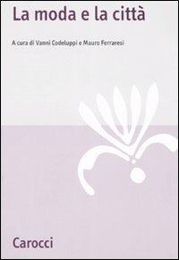 La moda e la città  - Libro Carocci 2007, Studi economici e sociali Carocci | Libraccio.it