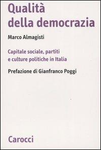 Qualità della democrazia. Capitale sociale, partiti e culture in Italia - Marco Almagisti - Libro Carocci 2007, Biblioteca di testi e studi | Libraccio.it
