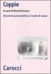 Coppie. Una storia psicanalitica: il nodo di Lacan  - Libro Carocci 2007, Biblioteca di testi e studi | Libraccio.it