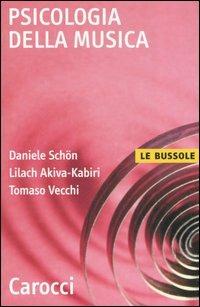 Psicologia della musica - Daniele Schön, Lilach Akiva-Kabiri, Tomaso Vecchi - Libro Carocci 2007, Le bussole | Libraccio.it