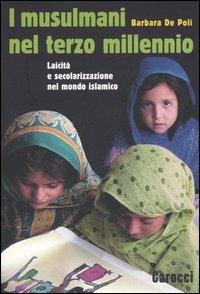 I musulmani nel terzo millennio. Laicità e secolarizzazione nel mondo islamico - Barbara De Poli - Libro Carocci 2007, Le sfere | Libraccio.it