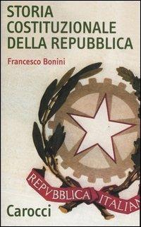 Storia costituzionale della Repubblica. Profilo e documenti (1948-1992) - Francesco Bonini - Libro Carocci 2007, Quality paperbacks | Libraccio.it