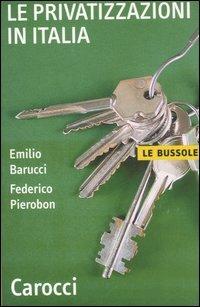 Le privatizzazioni in Italia - Emilio Barucci, Federico Pierobon - Libro Carocci 2007, Le bussole | Libraccio.it