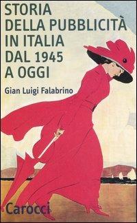 Storia della pubblicità in Italia dal 1945 a oggi - G. Luigi Falabrino - Libro Carocci 2007, Quality paperbacks | Libraccio.it