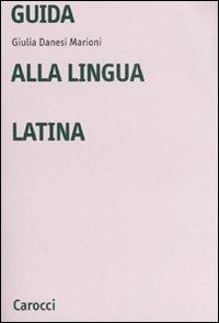 Guida alla lingua latina - Giulia Danesi Marioni - Libro Carocci 2007, Università | Libraccio.it