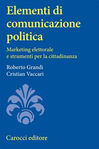 Elementi di comunicazione politica. Marketing elettorale e strumenti per la cittadinanza - Roberto Grandi, Cristian Vaccari - Libro Carocci 2007, Studi superiori | Libraccio.it