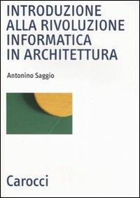 Introduzione alla rivoluzione informatica in architettura - Antonino Saggio - Libro Carocci 2007, Biblioteca archit., urban. e design | Libraccio.it