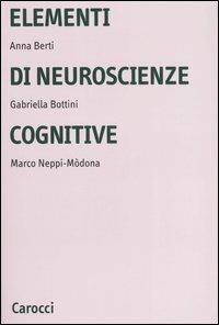 Elementi di neuroscienze cognitive. Ediz. illustrata - Anna Emilia Berti, Gabriella Bottini, Marco Neppi-Mòdona - Libro Carocci 2007, Università | Libraccio.it