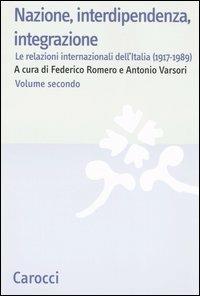 Nazione, interdipendenza, integrazione. Vol. 2: Le relazioni internazionali dell'Italia (1917-1989)  - Libro Carocci 2007, Studi superiori | Libraccio.it