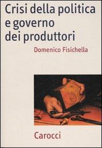 Crisi della politica e governo dei produttori - Domenico Fisichella - Libro Carocci 2007, Frecce | Libraccio.it