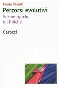 Percorsi evolutivi. Forme tipiche e atipiche - Paola Venuti - Libro Carocci 2007, Dimensioni della psicologia | Libraccio.it